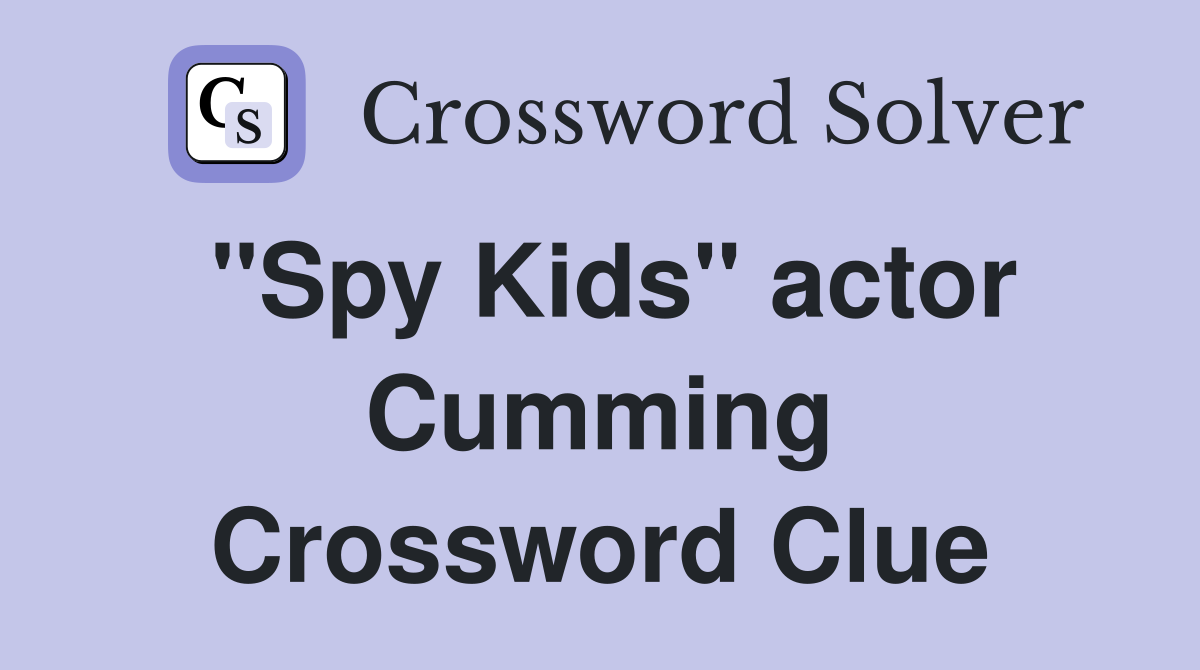"Spy Kids" actor Cumming Crossword Clue Answers Crossword Solver